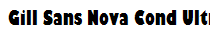 Gill Sans Nova Cond Ultra Bold
